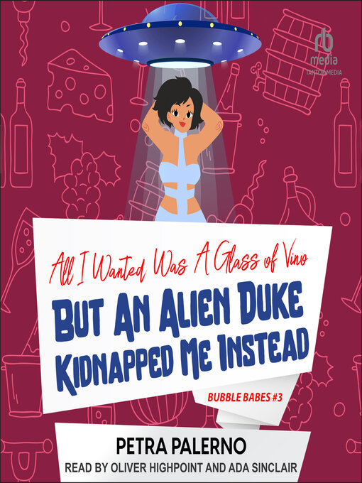 Title details for All I Wanted Was a Glass of Vino But an Alien Duke Kidnapped Me Instead by Petra Palerno - Available